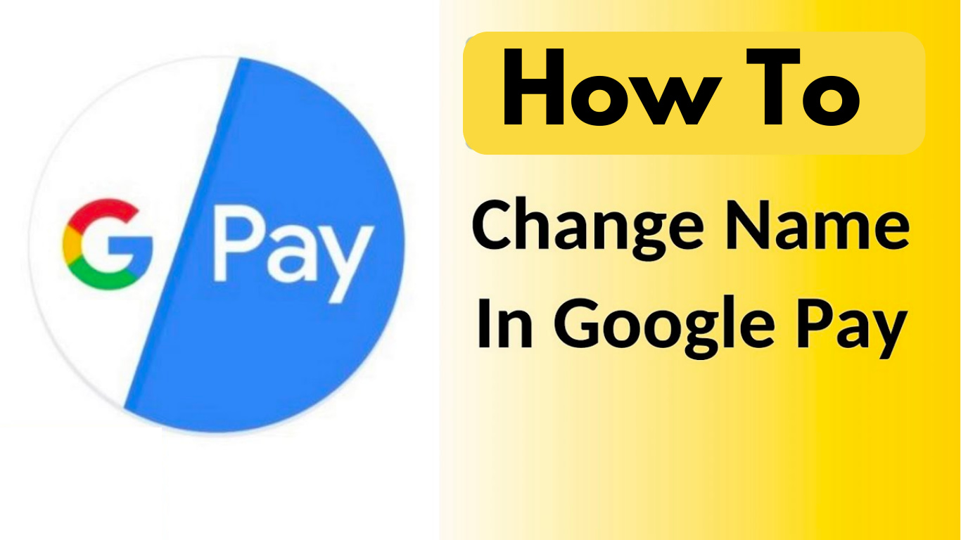 Guide to Change the Name in Google Pay